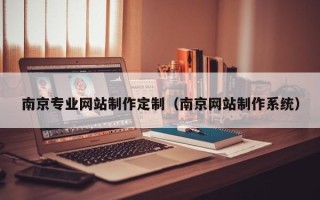 大理南京专业网站制作定制（南京网站制作系统）